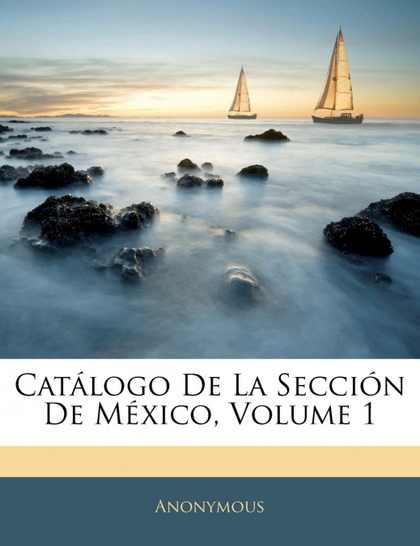 CATÁLOGO DE LA SECCIÓN DE MÉXICO, VOLUME 1 - ANONYMOUS