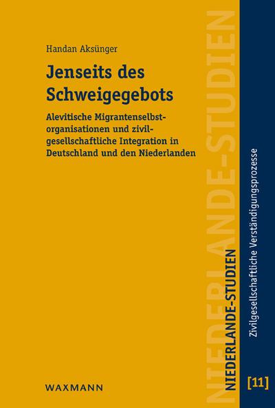 Jenseits des Schweigegebots : Alevitische Migrantenselbstorganisationen und zivilgesellschaftliche Integration in Deutschland und den Niederlanden - Handan Aksünger