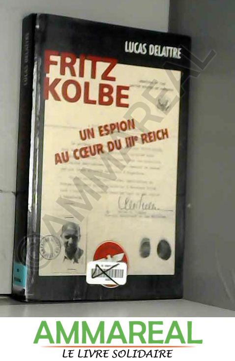 Fritz Kolbe : Un espion au coeur du IIIe Reich - Lucas Delattre