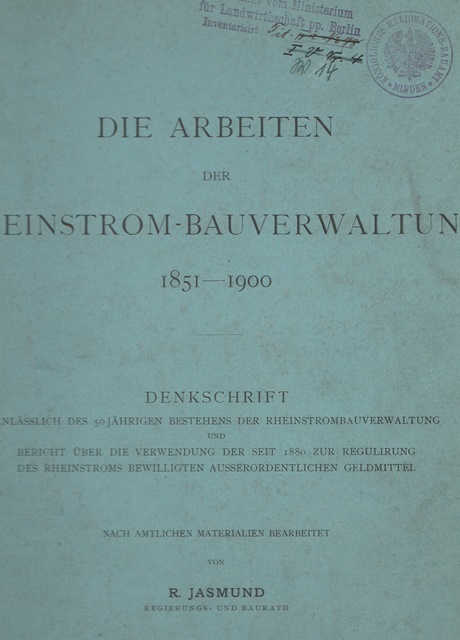 Die Arbeiten der Rheinstrom - Bauverwaltung 1851 - 1900. Denkschrift anlässlich des 50jährigen Bestehens der Rheinstrombauverwaltung und Bericht über die Verwendung der seit 1880 zur Regulirung des Rheinstroms bewilligten ausserordentlichen Geldmittel. - R. Jasmund ( Regierungs- und Baurath)