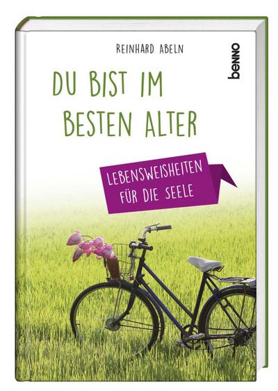 Du bist im besten Alter: Lebensweisheiten für die Seele : Lebensweisheiten für die Seele - Reinhard Abeln