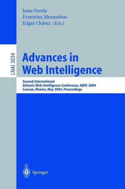 Advances in Web Intelligence : Second International Atlantic Web Intelligence Conference, AWIC 2004, Cancun, Mexico, May 16-19, 2004. Proceedings - Jesus Favela