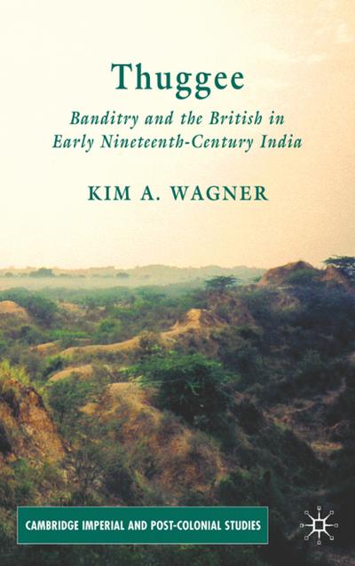 Thuggee: Banditry and the British in Early Nineteenth-Century India (Cambridge Imperial and Post-Colonial Studies) - K. Wagner