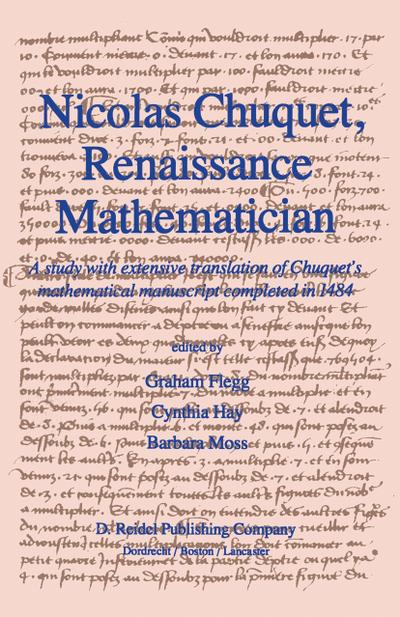 Nicolas Chuquet, Renaissance Mathematician: A study with extensive translation of Chuquet’s mathematical manuscript completed in 1484 - Graham Flegg, C. Hay, B. Moss