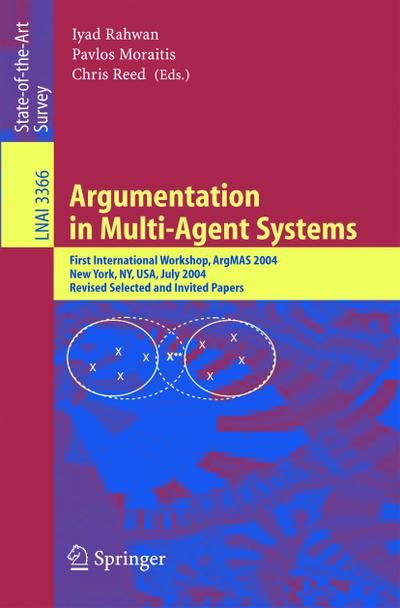 Argumentation in Multi-Agent Systems : First International Workshop, ArgMAS 2004, New York, NY, USA, July 19, 2004, Revised Selected and Invited Papers - Iyad Rahwan