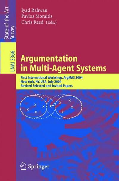 Argumentation in Multi-Agent Systems : First International Workshop, ArgMAS 2004, New York, NY, USA, July 19, 2004, Revised Selected and Invited Papers - Iyad Rahwan