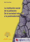 La institución social de la jubilación: De la sociedad industrial a la postmodernidad - María Teresa Bazo Royo