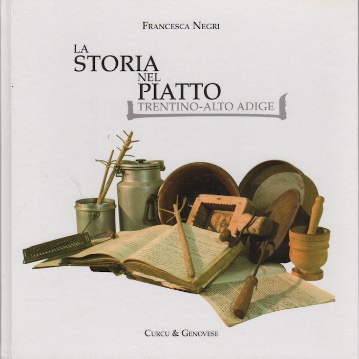 La storia nel piatto: Trentino-Alto Adige.: Contiene bibliografia e webliografia. - NEGRI, Francesca.