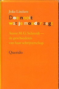 Doe nooit wat je moeder zegt. Annie M.G. Schmidt - de geschiedenis van haar schrijverschap - LINDERS, JOKE