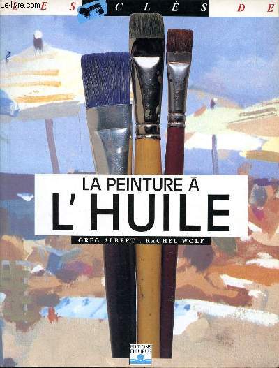 La peinture à l'huile - Albert Greg et Wolf Rachel