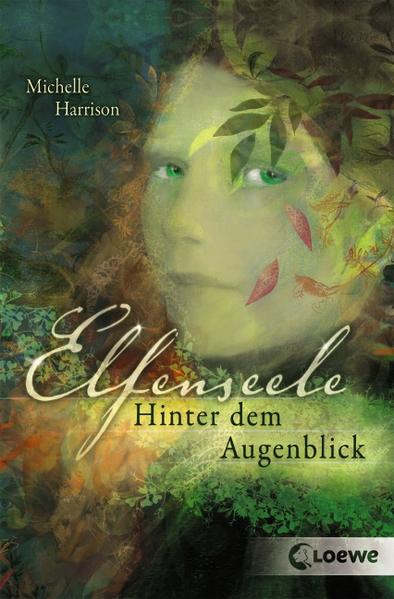 Elfenseele - Hinter dem Augenblick: Fantasyroman für Mädchen und Jungen ab 12 Jahre - Loewe, Jugendbücher, Michelle Harrison Michelle Harrison u. a.