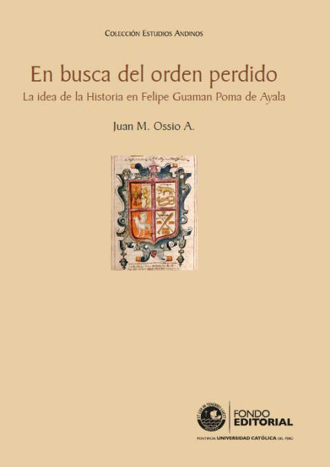 En busca del orden perdido. La idea de la Historia en Felipe Guaman Poma de Ayala - Juan Ossio