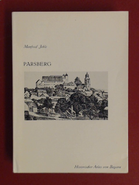 Parsberg. Pflegämter Hemau, Laaber, Beratzhausen (Ehrenfels), Lupburg, Velburg, Mannritterlehengut Lutzmannschein, Ämter Hohenfels, Helfenberg, Reichsherrschaften Breitenegg, Parsberg, Amt Hohenburg. Heft 51 aus der Reihe 