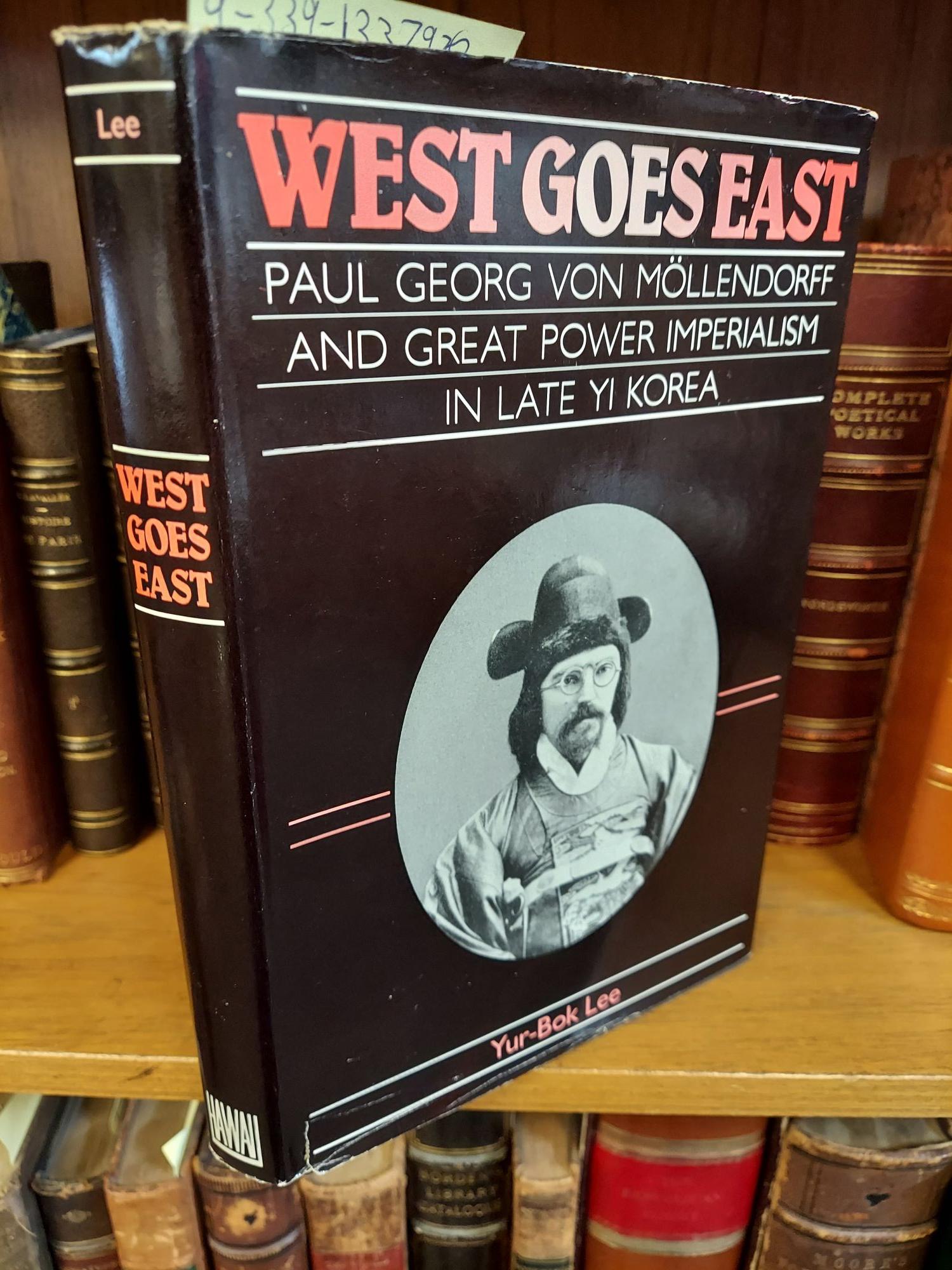 WEST GOES EAST: PAUL GEORG VON MOLLENDORF AND GREAT POWER IMPERIALISM IN LATE YI KOREA - Lee, Yur-Bok