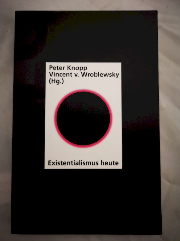 Existenzialismus heute. Peter Knopp ; Vincent v. Wroblewsky (Hg.) - Knopp, Peter (Herausgeber)