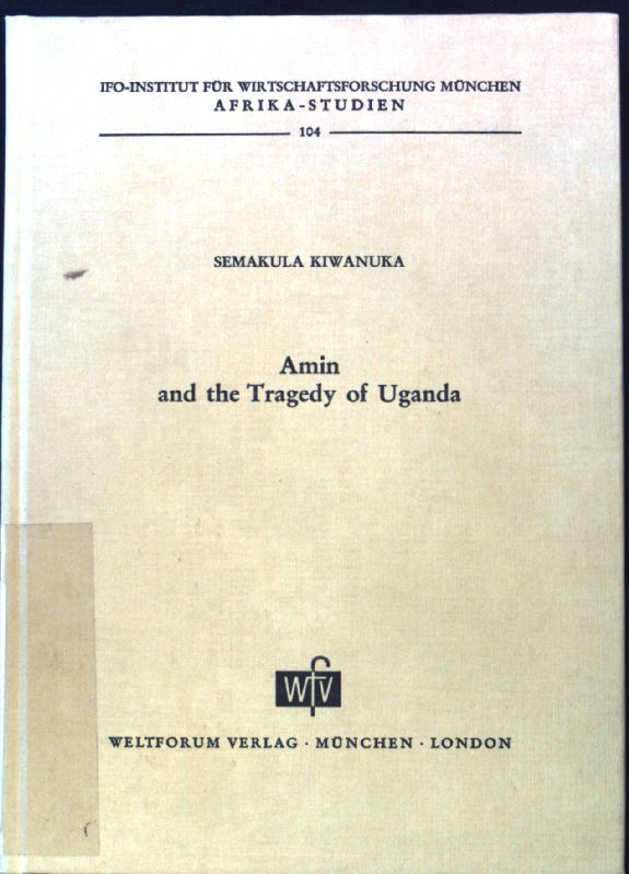 Amin and the tragedy of Uganda. Afrika-Studien ; 104; - Kiwanuka, Semakula