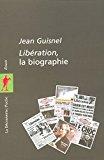 Libération, la biographie - Guisnel, Jean
