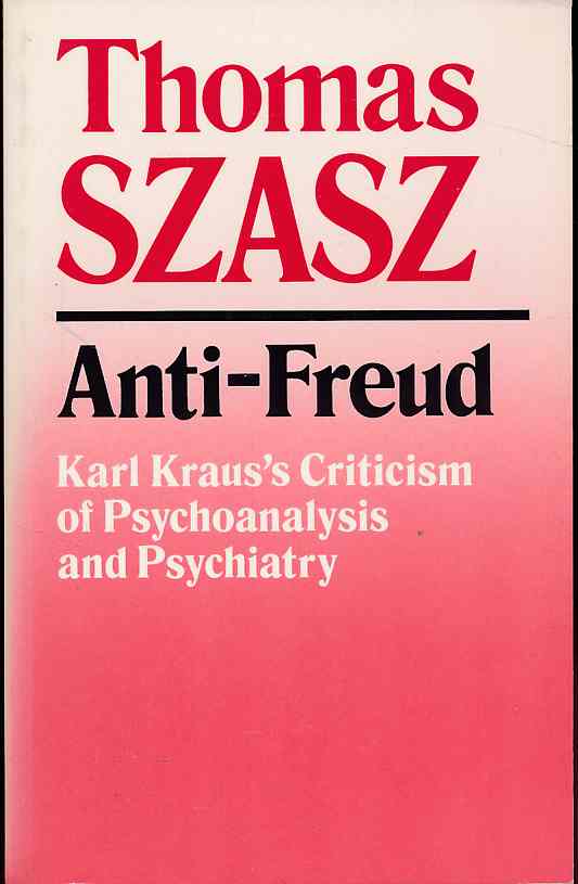 Anti-Freud : Karl Kraus's criticism of psychoanalysis and psychiatry. - Szasz, Thomas S.