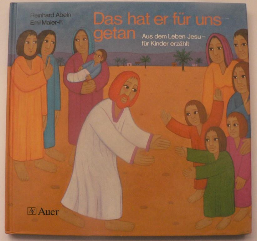 Das hat er für uns getan. Aus dem Leben Jesu - für Kinder erzählt - Abeln, Reinhard/Maier-Fürstenfeld, Emil