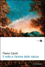 Il volto e l'anima della natura - Caroli Flavio
