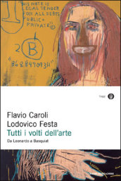 Tutti i volti dell'arte. Da Leonardo a Basquiat - Caroli Flavio, Festa Lodovico