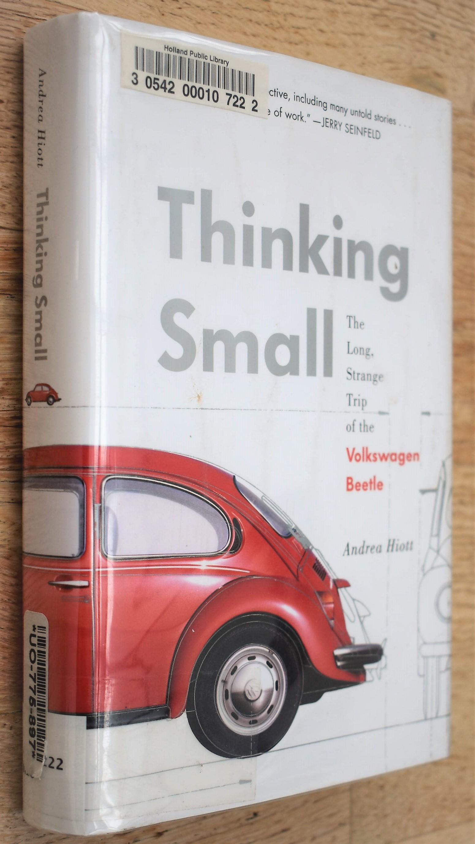 THINKING SMALL The Long, Strange Trip Of The Volkswagen Beetle - Andrea Hiott