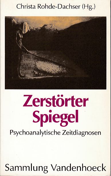 Zerstörter Spiegel : Pychoanalytische Zeitdiagnosen. Sammlung Vandenhoeck - Rohde-Dachser, Christa (Herausgeber)