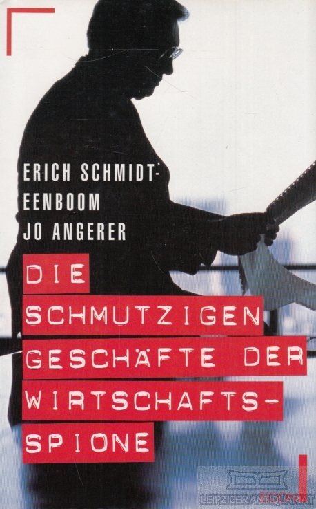 Die schmutzigen Geschäfte der Wirtschaftsspione. - Schmidt-Eeboom, Erich / Angerer, Jo.