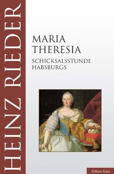 Maria Theresia. Schicksalsstunde Habsburgs - Rieder, Heinz