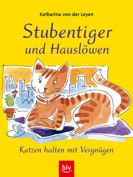 Stubentiger und Hauslöwen. Katzen halten mit Vergnügen - Leyen Katharina von, der