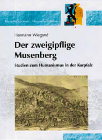 Studien zum Humanismus in der Kurpfalz: Der zweigipflige Musenberg (Rhein-Neckar-Kreis - Historische Schriften) - Wiegand, Hermann