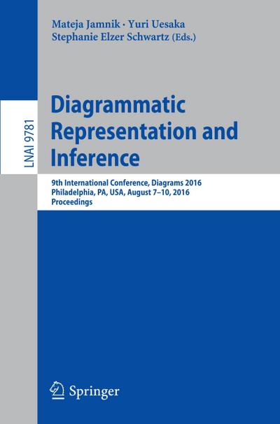 Diagrammatic Representation and Inference : 9th International Conference, Diagrams 2016, Philadelphia, PA, USA, August 7-10, 2016, Proceedings - Mateja Jamnik
