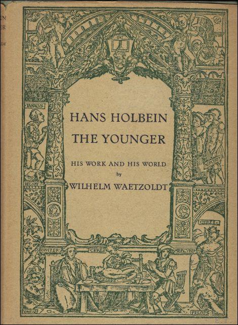 HANS HOLBEIN THE YOUNGER. HIS WORK AND WORLD. von WAETZOLDT, WILHEM ...