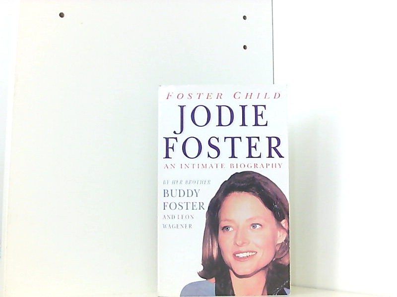 JODIE FOSTER: Intimate Biography of Jodie Foster - Foster, Buddy und Leon Wagener