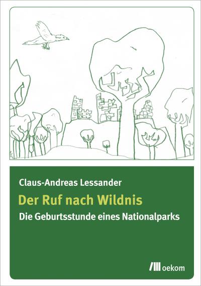 Der Ruf nach Wildnis : Die Geburtsstunde eines Nationalparks - Claus-Andreas Lessander