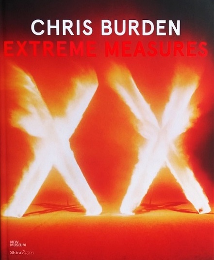 Chris Burden: Extreme Measures - Burden, Chris; Phillips, Lisa, with Burton, Johanna, et al. (Contributions by)