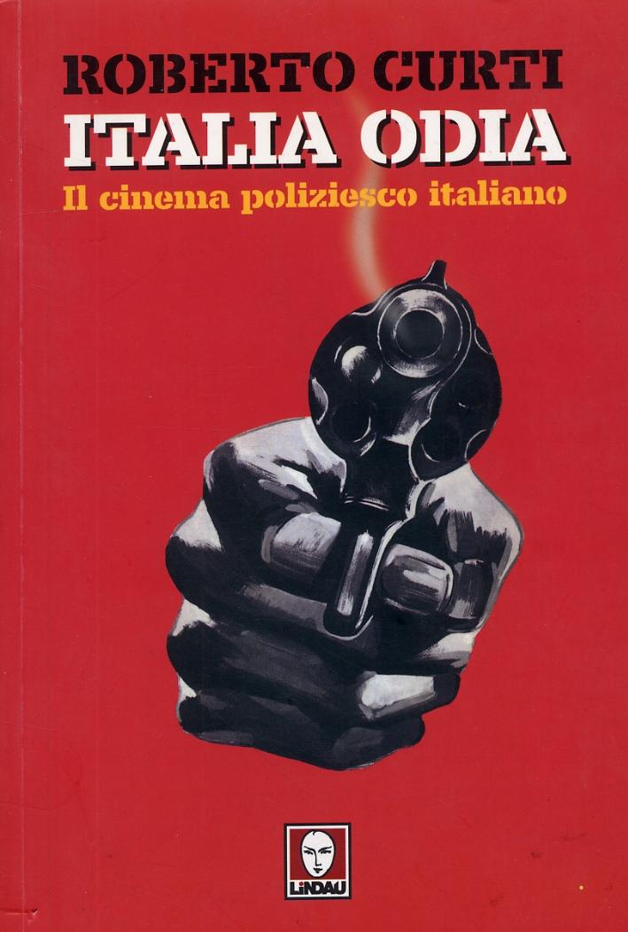 Italia odia. Il cinema poliziesco italiano - Curti Roberto