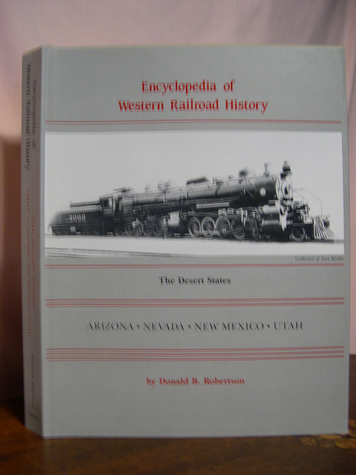 ENCYCLOPEDIA OF WESTERN RAILROAD HISTORY, THE DESERT STATES; ARIZONA, NEVADA, NEW MEXICO, UTAH - Robertson, Donald B.