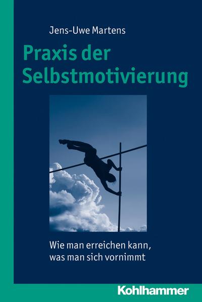 Praxis der Selbstmotivierung: Wie man erreichen kann, was man sich vornimmt - Jens-Uwe Martens