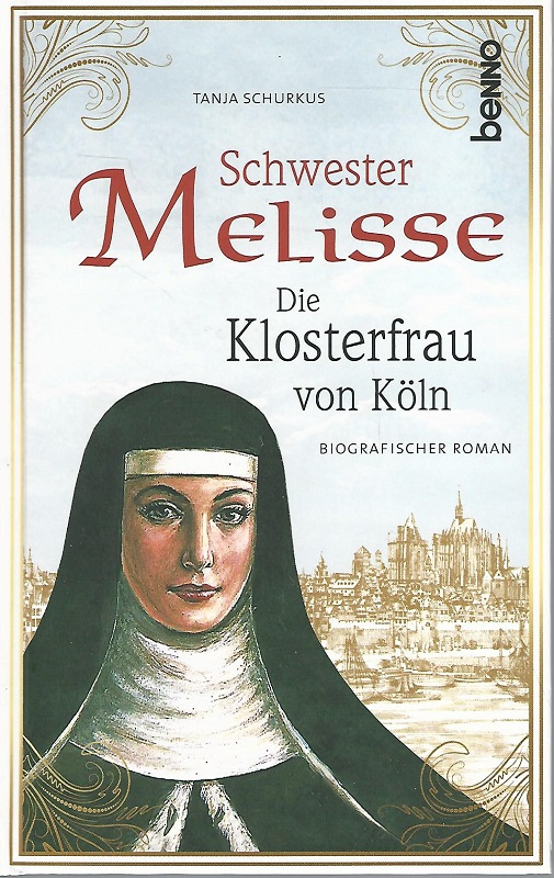 Schwester Melisse. Die Klosterfrau von Köln. Biografischer Roman. - Schurkus, Tanja