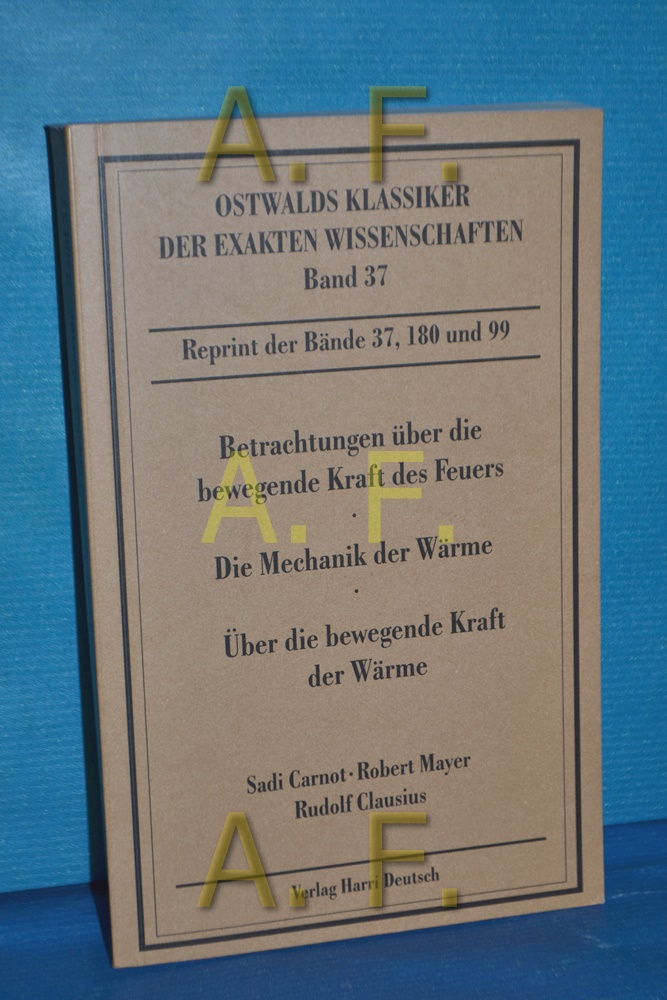 Betrachtungen über die bewegende Kraft des Feuers Sadi Carnot. [Übers. und hrsg. von W. Ostwald] Die Mechanik der Wärme / Robert Mayer. [u.a.] Einl.: H. Berg / Ostwalds Klassiker der exakten Wissenschaften Bd. 37 - Carnot, Sadi und Robert von Mayer