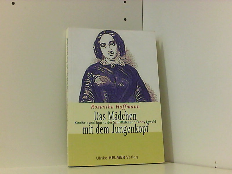 Das Mädchen mit dem Jungenkopf: Kindheit und Jugend der Schriftstellerin Fanny Lewald - Hoffmann, Roswitha