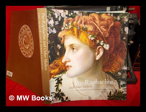 Pre-Raphaelite and other masters : the Andrew Lloyd Webber Collection