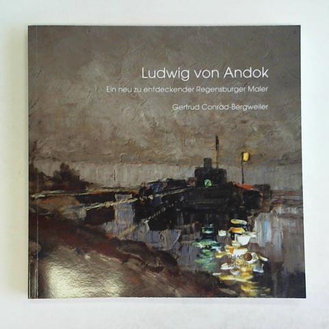 Ludwig von Andok: Ein neu zu entdeckender Regensburger Maler - Conrad-Bergweiler, Gertrud