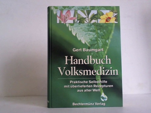 Handbuch Volksmedizin. Praktische Selbsthilfe mit überlieferten Rezepturen aus aller Welt