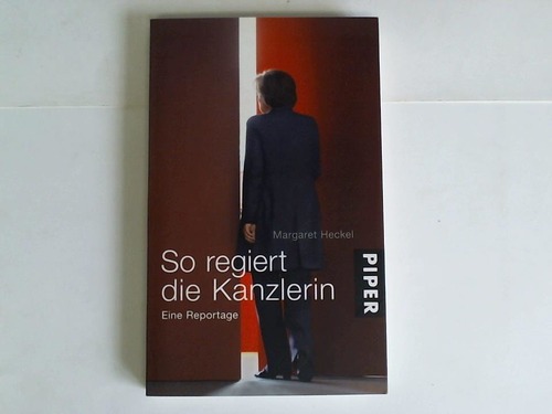 So regiert die Kanzlerin. Eine Reportage - Heckel, Margaret