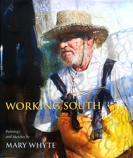 Working South: Paintings and Sketches by Mary Whyte - Whyte, Mary; Severens, Martha (Foreword by)