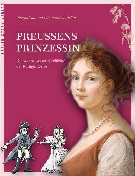 Preußens Prinzessin: Die wahre Lebensgeschichte der Königin Luise - Magdalena, Schupelius und Schupelius Gunnar
