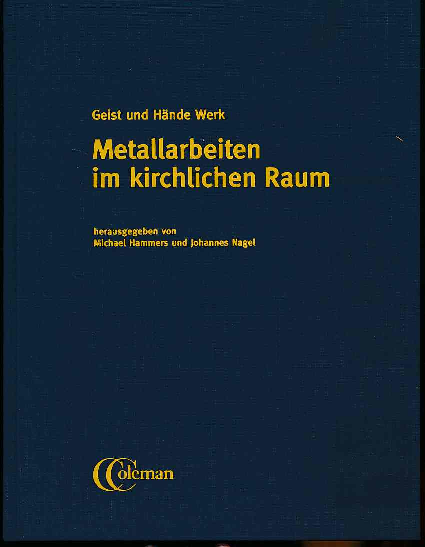Metallarbeiten im kirchlichen Raum. Geist und Hände Werk. Mit Fotos von Markus Bollen. - Hammers, Michael und Johannes Nagel (Hrsg.)
