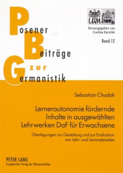 Lernerautonomie fördernde Inhalte in ausgewählten Lehrwerken DaF für Erwachsene : Überlegungen zur Gestaltung und zur Evaluation von Lehr- und Lernmaterialien - Sebastian Chudak